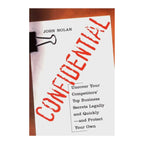 Confidential: Uncover Your Competitors' Secrets Legally - Business Intelligence Guide by John Nolan