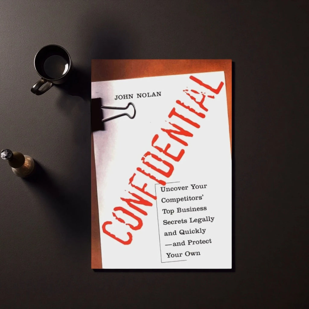 Confidential: Uncover Your Competitors' Secrets Legally - Business Intelligence Guide by John Nolan